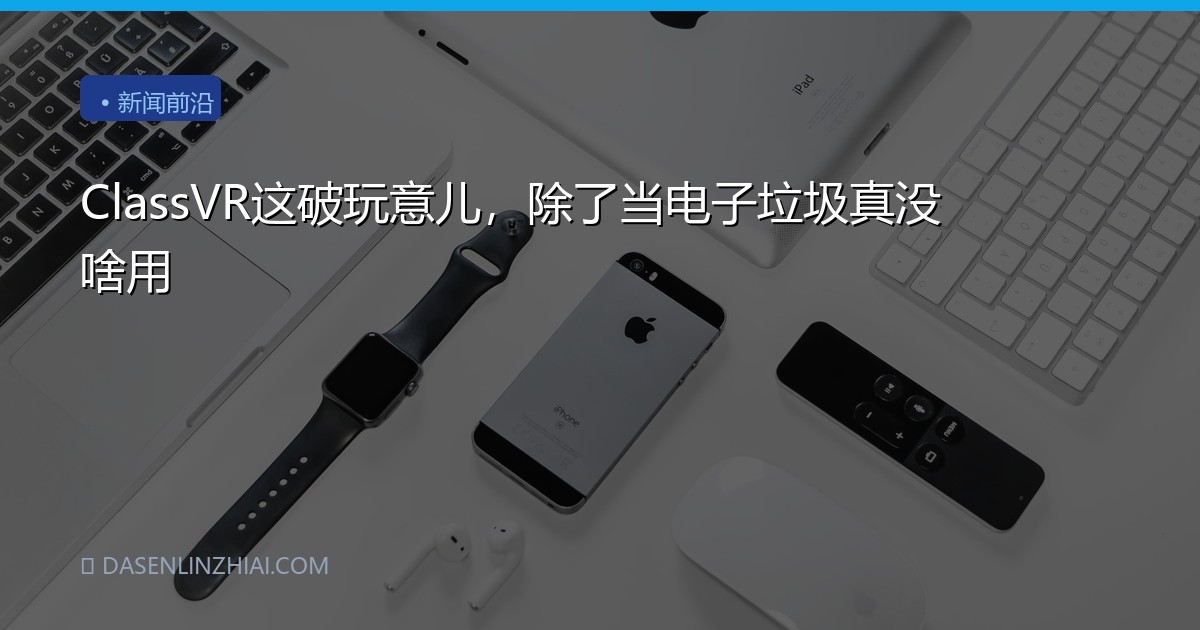ClassVR这破玩意儿，除了当电子垃圾真没啥用