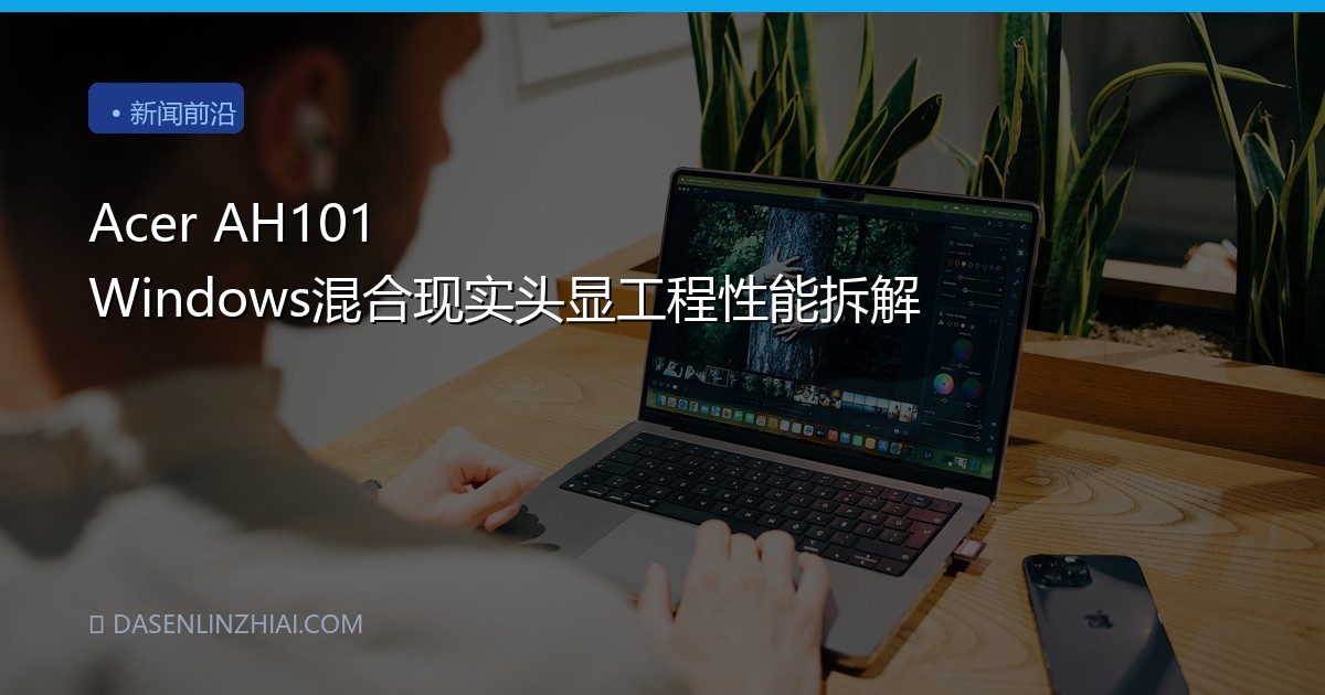 Acer AH101 Windows混合现实头显工程性能拆解