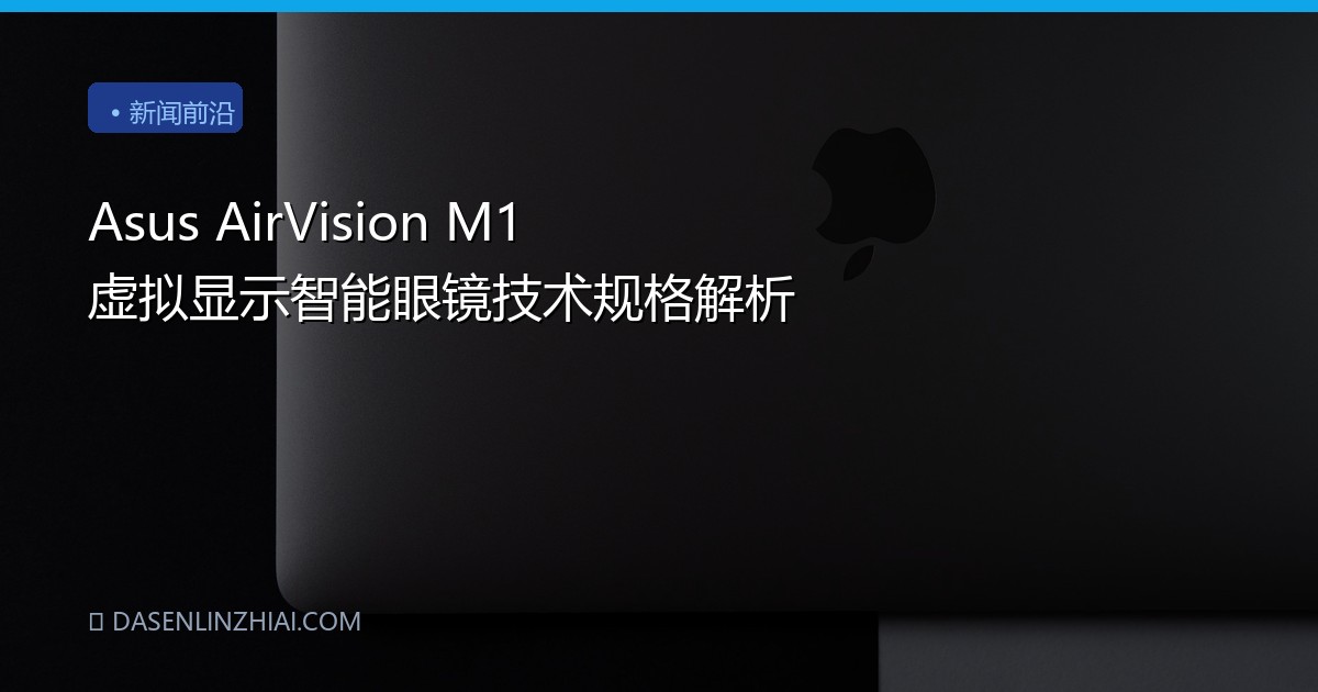 Asus AirVision M1 虚拟显示智能眼镜技术规格解析